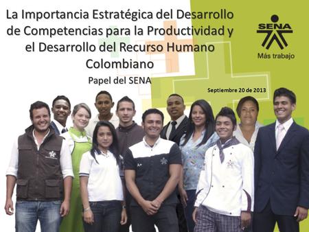 La Importancia Estratégica del Desarrollo de Competencias para la Productividad y el Desarrollo del Recurso Humano Colombiano Papel del SENA Septiembre.