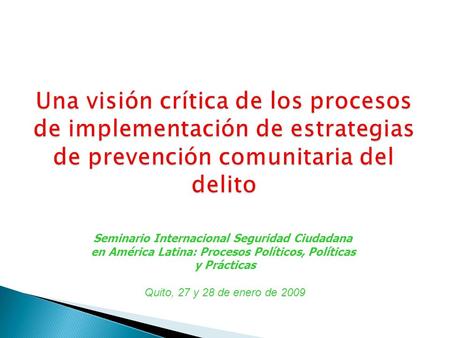 Seminario Internacional Seguridad Ciudadana en América Latina: Procesos Políticos, Políticas y Prácticas Quito, 27 y 28 de enero de 2009.