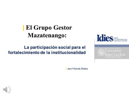 | El Grupo Gestor Mazatenango: La participación social para el fortalecimiento de la institucionalidad | Ana Victoria Peláez.
