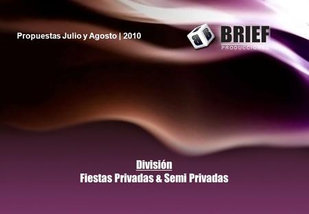 División Fiestas Privadas & Semi Privadas Propuestas Julio y Agosto | 2010.