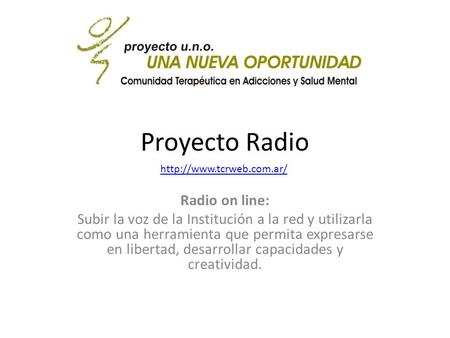 Proyecto Radio Radio on line: Subir la voz de la Institución a la red y utilizarla como una herramienta que permita expresarse en libertad, desarrollar.