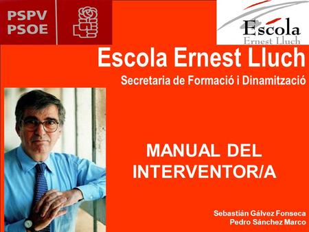 Escola Ernest Lluch Secretaria de Formació i Dinamització Sebastián Gálvez Fonseca Pedro Sánchez Marco MANUAL DEL INTERVENTOR/A.