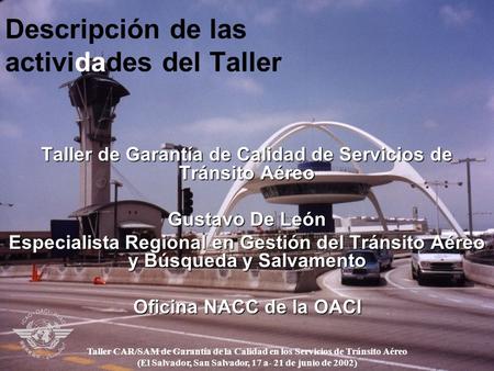 Descripción de las actividades del Taller Taller de Garantía de Calidad de Servicios de Tránsito Aéreo Gustavo De León Especialista Regional en Gestión.