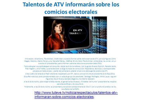 Talentos de ATV informarán sobre los comicios electorales Innovación, dinamismo, flexibilidad, creatividad y audacia forman parte de la esencia de ATV,