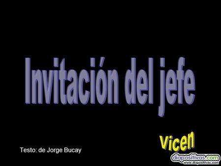 Invitación del jefe Vicen Testo: de Jorge Bucay.
