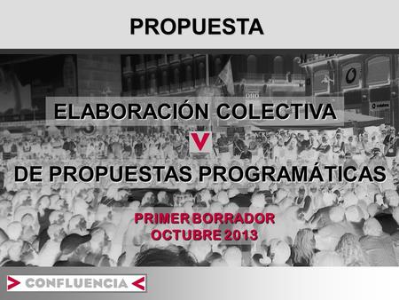 PROPUESTA PRIMER BORRADOR OCTUBRE 2013 ELABORACIÓN COLECTIVA DE PROPUESTAS PROGRAMÁTICAS.