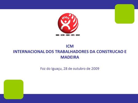 ICM INTERNACIONAL DOS TRABALHADORES DA CONSTRUCAO E MADEIRA Foz do Iguaçu, 28 de outubro de 2009.