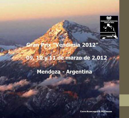 Gran Prix Vendimia 2012 09, 10 y 11 de marzo de 2.012 Mendoza - Argentina Cerro Aconcagua 6.962 msnm.