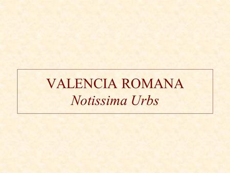 VALENCIA ROMANA Notissima Urbs