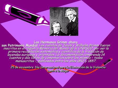 Los Hermanos Grimm ahora son Patrimonio Mundial Los cuentos de Jacob y Wilhelm Grimm fueron inscritos en el registro Memoria del Mundo de la UNESCO, por.