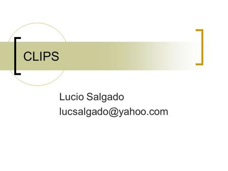 Lucio Salgado lucsalgado@yahoo.com CLIPS Lucio Salgado lucsalgado@yahoo.com.