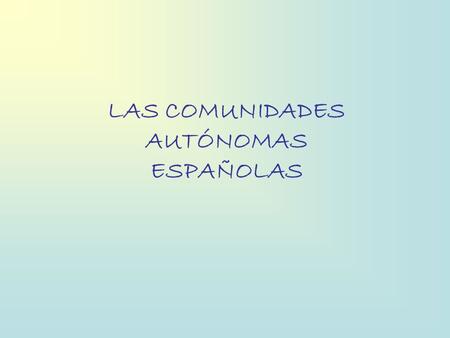 LAS COMUNIDADES AUTÓNOMAS ESPAÑOLAS. 1. 2. 3. 4. 5. 6. 7. 8. 9. 10.11.12. 13.14.15. 16.17. 1 2 3 4 5 6 7 8 9 10 11 12 13 14 15 16 17 GALICIAASTURIASCANTABRIA.