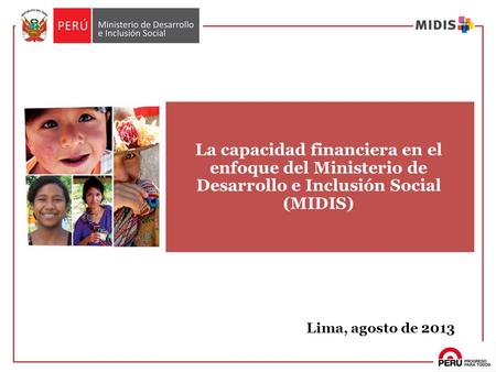 La capacidad financiera en el enfoque del Ministerio de Desarrollo e Inclusión Social (MIDIS) Lima, agosto de 2013.