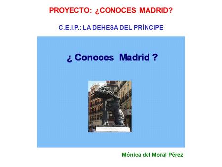 PROYECTO: ¿CONOCES MADRID? C.E.I.P.: LA DEHESA DEL PRÍNCIPE