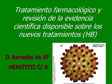 Tratamiento farmacológico y revisión de la evidencia científica disponible sobre los nuevos tratamientos (HB) II Jornadas de AF HEPATITIS C/ B.