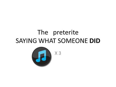 The preterite SAYING WHAT SOMEONE DID