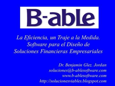 La Eficiencia, un Traje a la Medida. Software para el Diseño de Soluciones Financieras Empresariales Dr. Benjamin Glez. Jordan