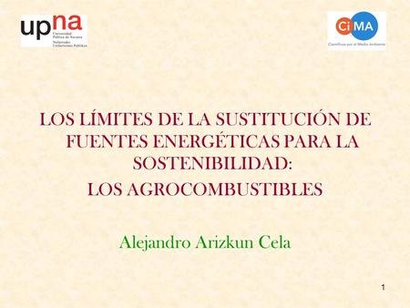 1 LOS LÍMITES DE LA SUSTITUCIÓN DE FUENTES ENERGÉTICAS PARA LA SOSTENIBILIDAD: LOS AGROCOMBUSTIBLES Alejandro Arizkun Cela.