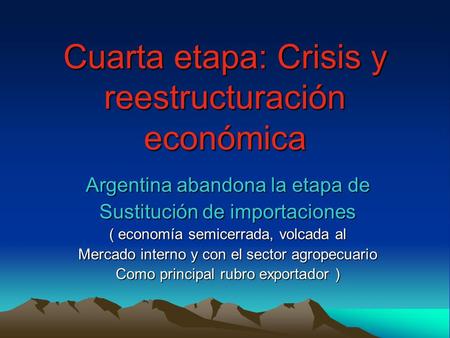 Cuarta etapa: Crisis y reestructuración económica