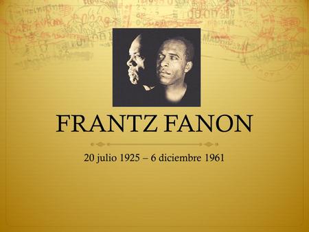FRANTZ FANON 20 julio 1925 – 6 diciembre 1961.