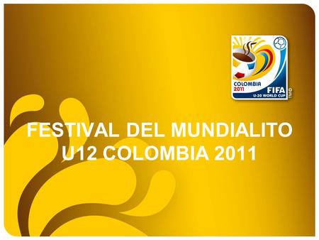 FESTIVAL DEL MUNDIALITO U12 COLOMBIA 2011. Festival del Mundialito U-12 Colombia 2011 Reglamentación Comité Organizador: Presidente de la Federación Colombiana.