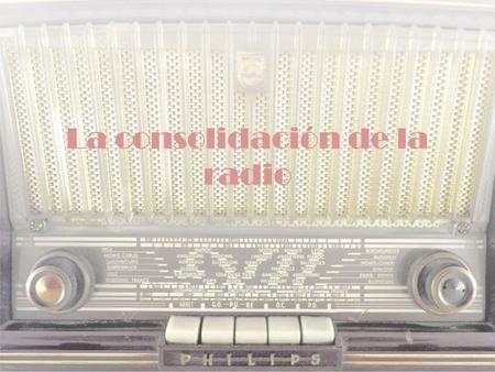 La consolidación de la radio