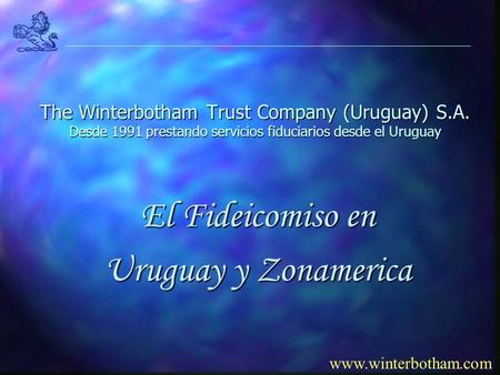 The Winterbotham Trust Company (Uruguay) S.A. Desde 1991 prestando servicios fiduciarios desde el Uruguay www.winterbotham.com El Fideicomiso en Uruguay.
