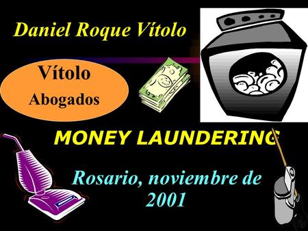 Daniel Roque Vítolo MONEY LAUNDERING Rosario, noviembre de 2001 Vítolo Abogados.