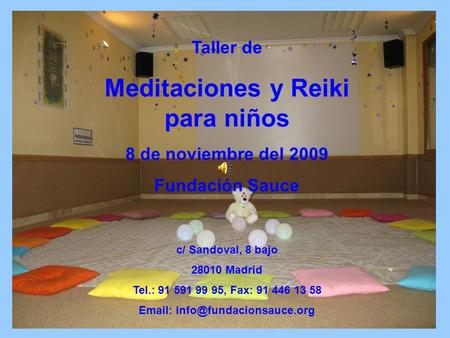 Taller de Meditaciones y Reiki para niños 8 de noviembre del 2009 Fundación Sauce c/ Sandoval, 8 bajo 28010 Madrid Tel.: 91 591 99 95, Fax: 91 446 13.