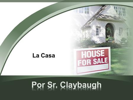 La Casa Por Sr. Claybaugh.