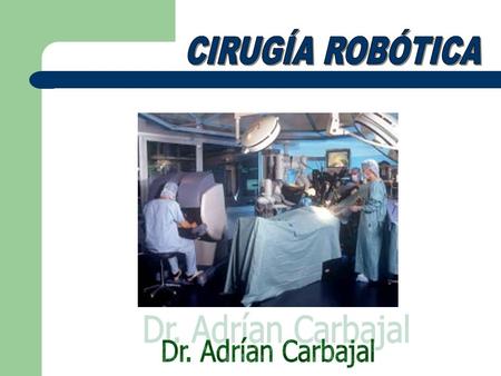 CIRUGÍA ROBÓTICA Dr. Adrían Carbajal.