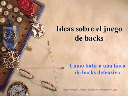 Jorge Nasazzi - Oficial Nacional de Desarrollo - UAR Ideas sobre el juego de backs Como batir a una línea de backs defensiva.