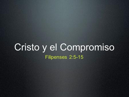 Cristo y el Compromiso Filipenses 2:5-15.