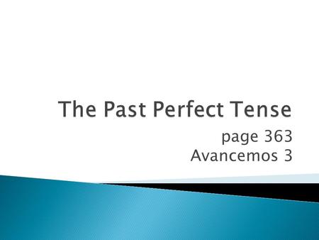 Page 363 Avancemos 3. In ENGLISH the past perfect describes actions that HAD occurred BEFORE other actions in the past. We had already eaten when she.