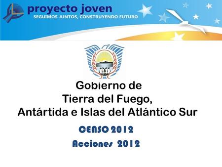 Gobierno de Tierra del Fuego, Antártida e Islas del Atlántico Sur CENSO 2012 Acciones 2012.