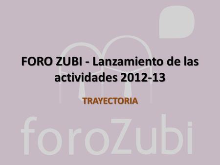 FORO ZUBI - Lanzamiento de las actividades