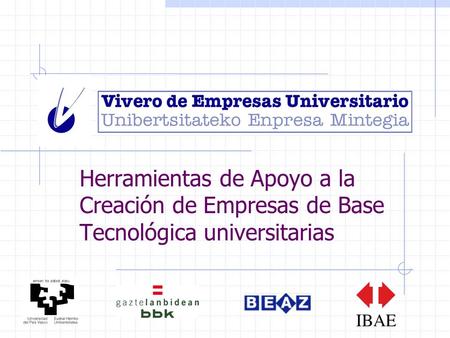         Herramientas de Apoyo a la Creación de Empresas de Base Tecnológica universitarias.