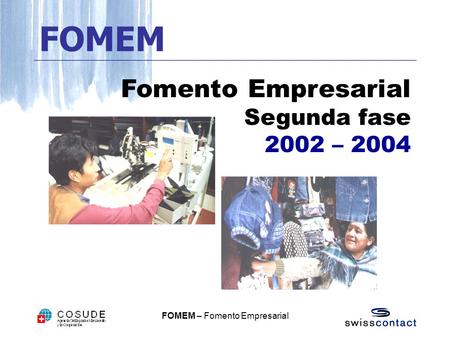FOMEM Fomento Empresarial Segunda fase 2002 – 2004.