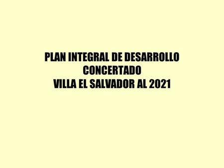 PLAN INTEGRAL DE DESARROLLO CONCERTADO VILLA EL SALVADOR AL 2021