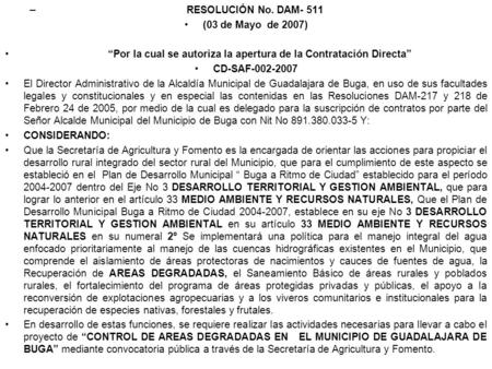 – RESOLUCIÓN No. DAM- 511 (03 de Mayo de 2007) Por la cual se autoriza la apertura de la Contratación Directa CD-SAF-002-2007 El Director Administrativo.