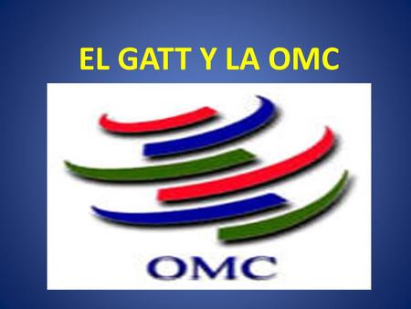 EL GATT Y LA OMC.