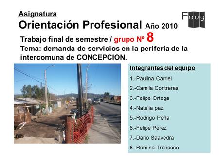 Asignatura Orientación Profesional Año 2010 Integrantes del equipo 1.-Paulina Carriel 2.-Camila Contreras 3.-Felipe Ortega 4.-Natalia paz 5.-Rodrigo Peña.