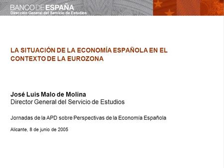 Dirección General del Servicio de Estudios LA SITUACIÓN DE LA ECONOMÍA ESPAÑOLA EN EL CONTEXTO DE LA EUROZONA José Luis Malo de Molina Director General.