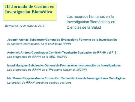 Instituto de Salud Carlos III 1 III Jornada de Gestión en Investigación Biomédica Barcelona, 12 de Mayo de 2010 Los recursos humanos en la Investigación.