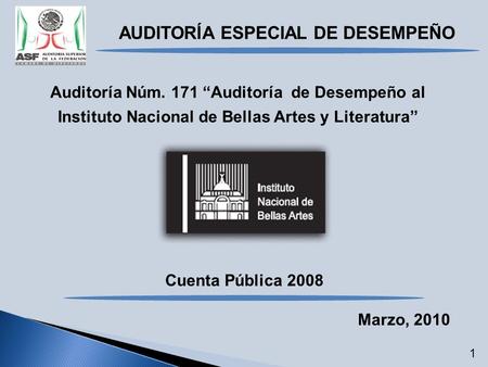 Auditoría Núm. 171 Auditoría de Desempeño al Instituto Nacional de Bellas Artes y Literatura Cuenta Pública 2008 Marzo, 2010 AUDITORÍA ESPECIAL DE DESEMPEÑO.