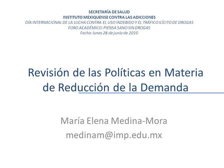 Revisión de las Políticas en Materia de Reducción de la Demanda María Elena Medina-Mora SECRETARÍA DE SALUD INSTITUTO MEXIQUENSE CONTRA.