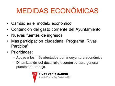 MEDIDAS ECONÓMICAS Cambio en el modelo económico Contención del gasto corriente del Ayuntamiento Nuevas fuentes de ingresos Más participación ciudadana: