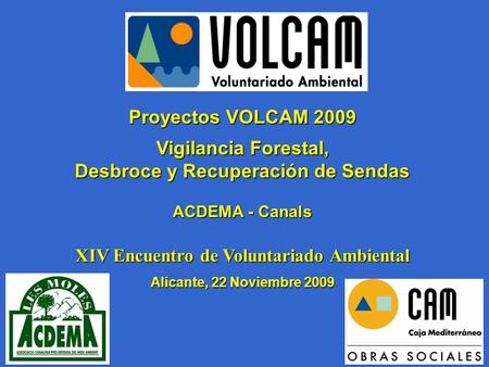 Proyectos VOLCAM 2009 Vigilancia Forestal, Desbroce y Recuperación de Sendas ACDEMA - Canals XIV Encuentro de Voluntariado Ambiental Alicante, 22 Noviembre.