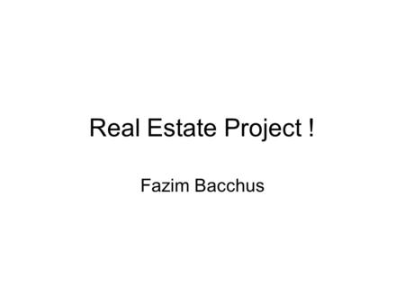 Real Estate Project ! Fazim Bacchus.