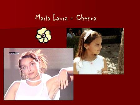 Maria Laura = Chenoa.